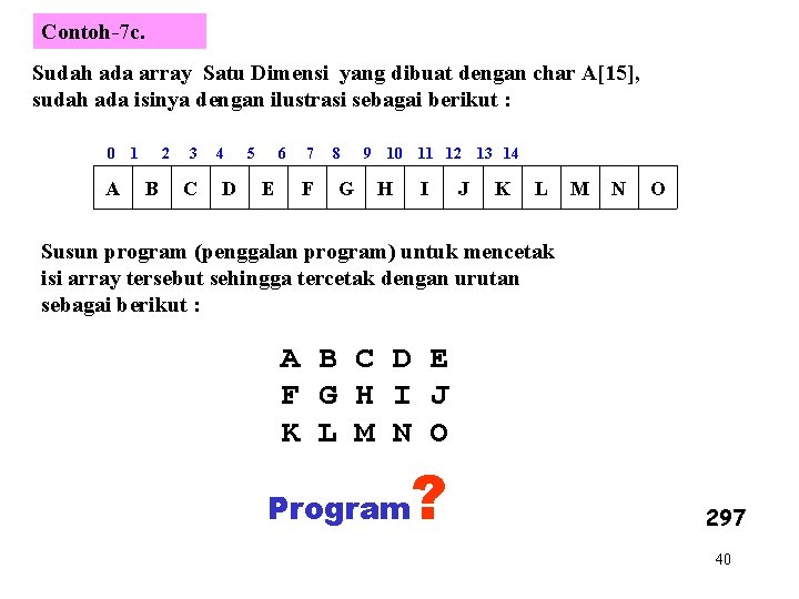 Contoh-7 c. Sudah ada array Satu Dimensi yang dibuat dengan char A[15], sudah ada