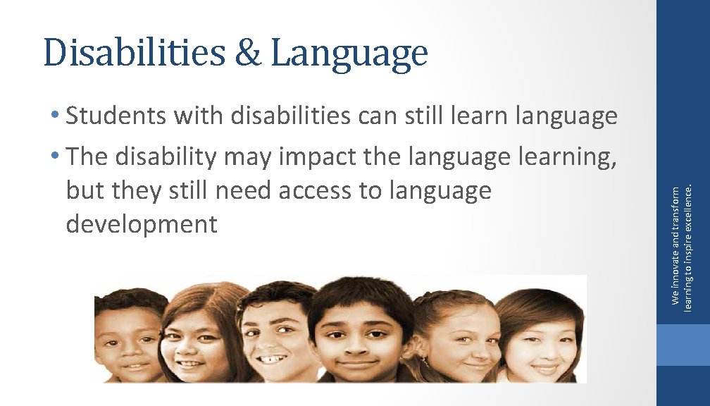  • Students with disabilities can still learn language • The disability may impact