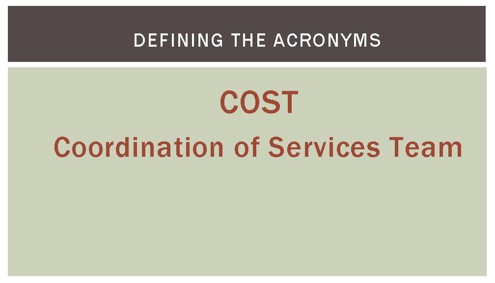 DEFINING THE ACRONYMS COST Coordination of Services Team 