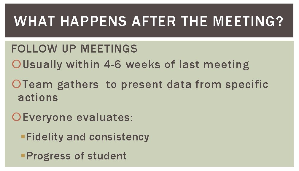 WHAT HAPPENS AFTER THE MEETING? FOLLOW UP MEETINGS Usually within 4 -6 weeks of