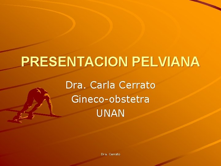 PRESENTACION PELVIANA Dra. Carla Cerrato Gineco-obstetra UNAN Dra. Cerrato 