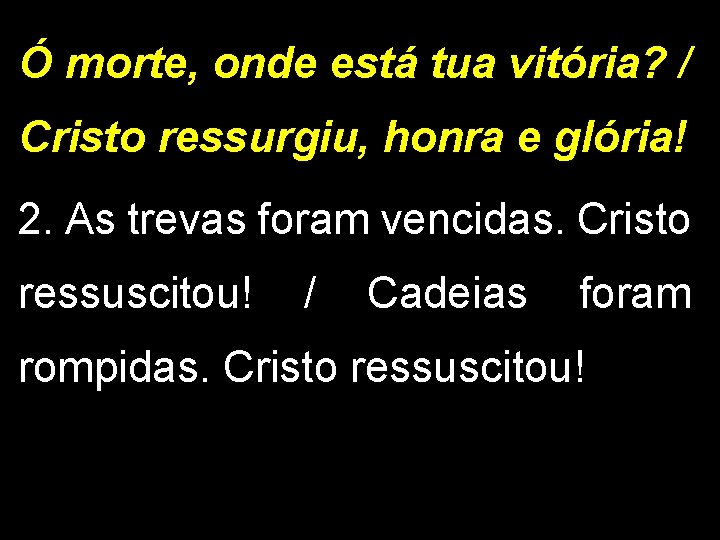 Ó morte, onde está tua vitória? / Cristo ressurgiu, honra e glória! 2. As