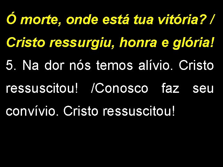 Ó morte, onde está tua vitória? / Cristo ressurgiu, honra e glória! 5. Na