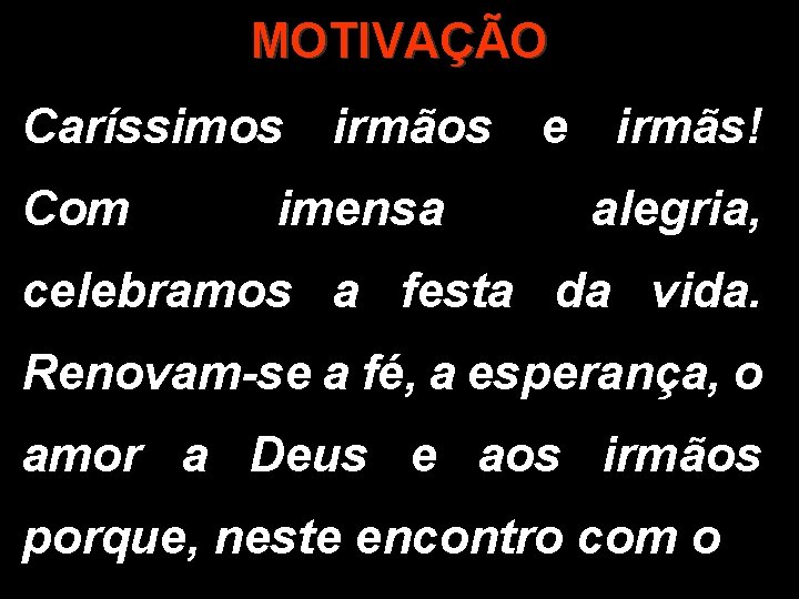 MOTIVAÇÃO Caríssimos irmãos e irmãs! Com imensa alegria, celebramos a festa da vida. Renovam-se