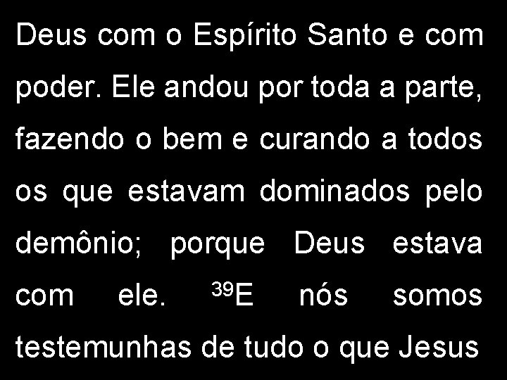 Deus com o Espírito Santo e com poder. Ele andou por toda a parte,