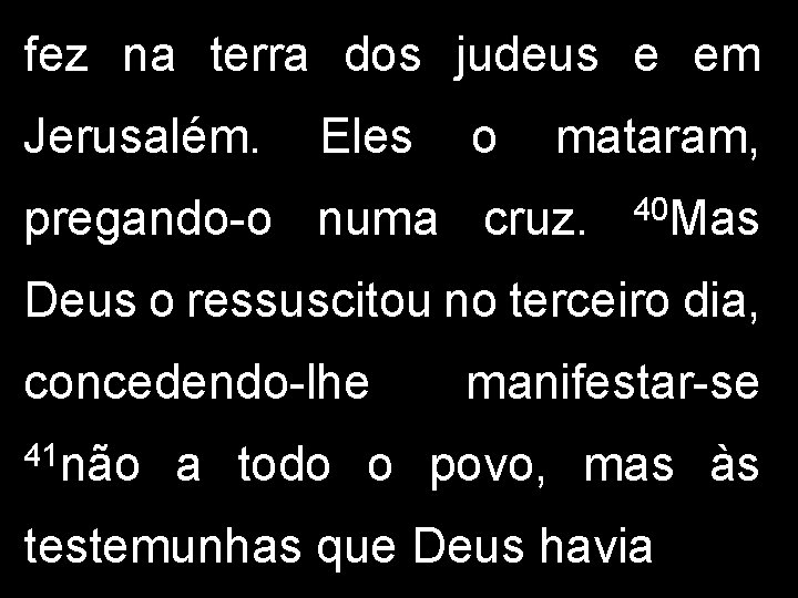 fez na terra dos judeus e em Jerusalém. Eles o mataram, pregando-o numa cruz.