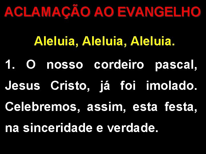 ACLAMAÇÃO AO EVANGELHO Aleluia, Aleluia. 1. O nosso cordeiro pascal, Jesus Cristo, já foi