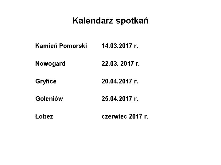 Kalendarz spotkań Kamień Pomorski 14. 03. 2017 r. Nowogard 22. 03. 2017 r. Gryfice