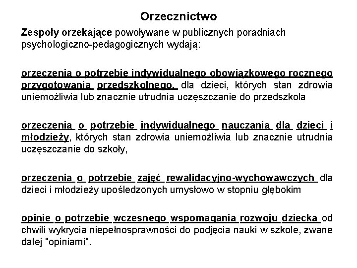 Orzecznictwo Zespoły orzekające powoływane w publicznych poradniach psychologiczno-pedagogicznych wydają: orzeczenia o potrzebie indywidualnego obowiązkowego