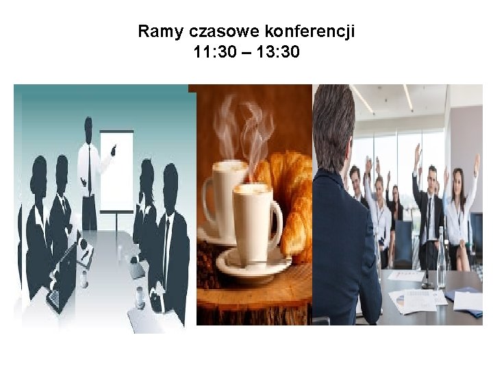 Ramy czasowe konferencji 11: 30 – 13: 30 