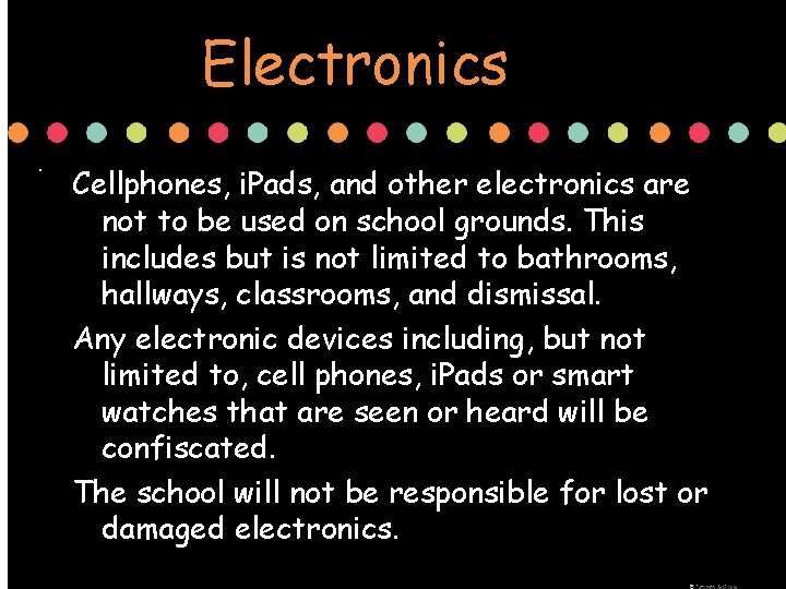 Electronics. Cellphones, i. Pads, and other electronics are not to be used on school