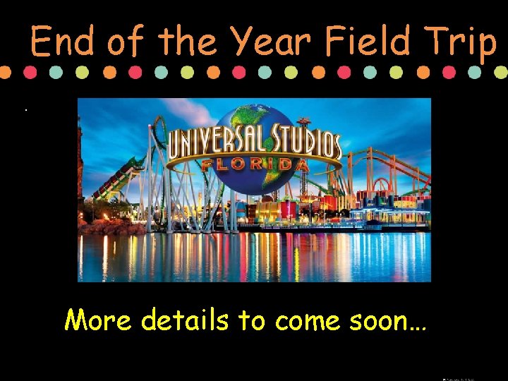 End of the Year Field Trip. More details to come soon… 