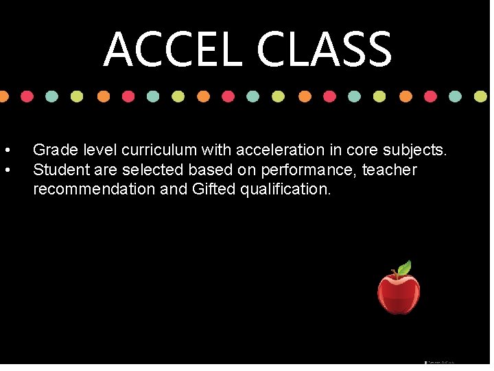 ACCEL CLASS • • Grade level curriculum with acceleration in core subjects. Student are