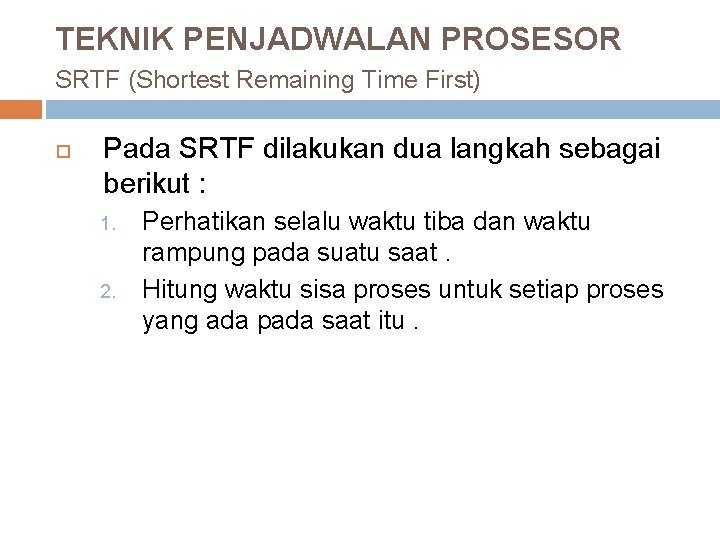 TEKNIK PENJADWALAN PROSESOR SRTF (Shortest Remaining Time First) Pada SRTF dilakukan dua langkah sebagai