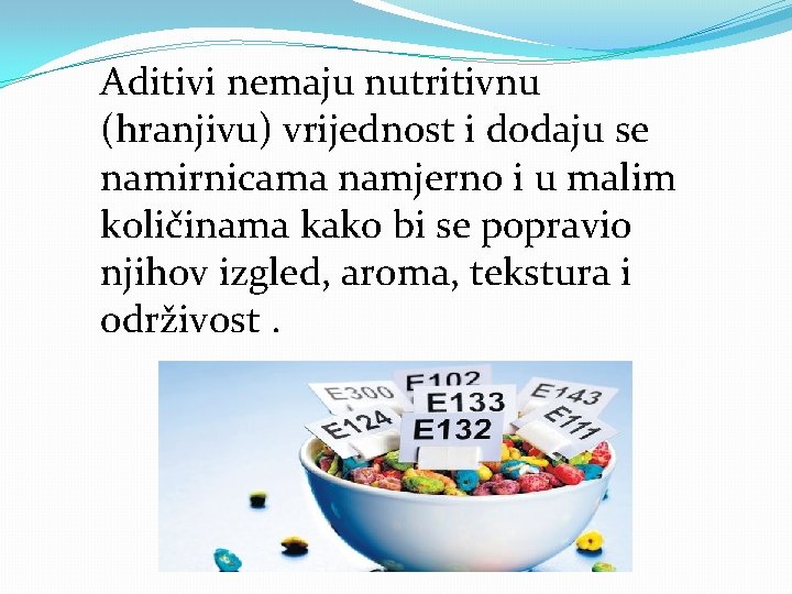 Aditivi nemaju nutritivnu (hranjivu) vrijednost i dodaju se namirnicama namjerno i u malim količinama