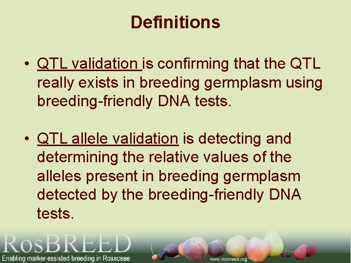 Definitions • QTL validation is confirming that the QTL really exists in breeding germplasm