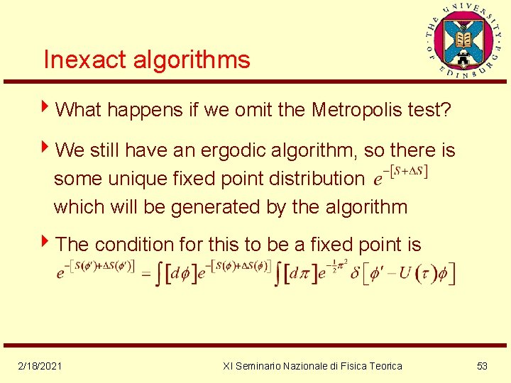 Inexact algorithms 4 What happens if we omit the Metropolis test? 4 We still