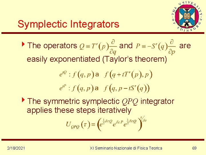 Symplectic Integrators 4 The operators and are easily exponentiated (Taylor’s theorem) 4 The symmetric