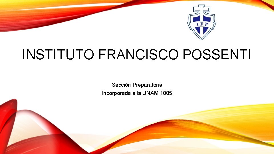 INSTITUTO FRANCISCO POSSENTI Sección Preparatoria Incorporada a la UNAM 1085 