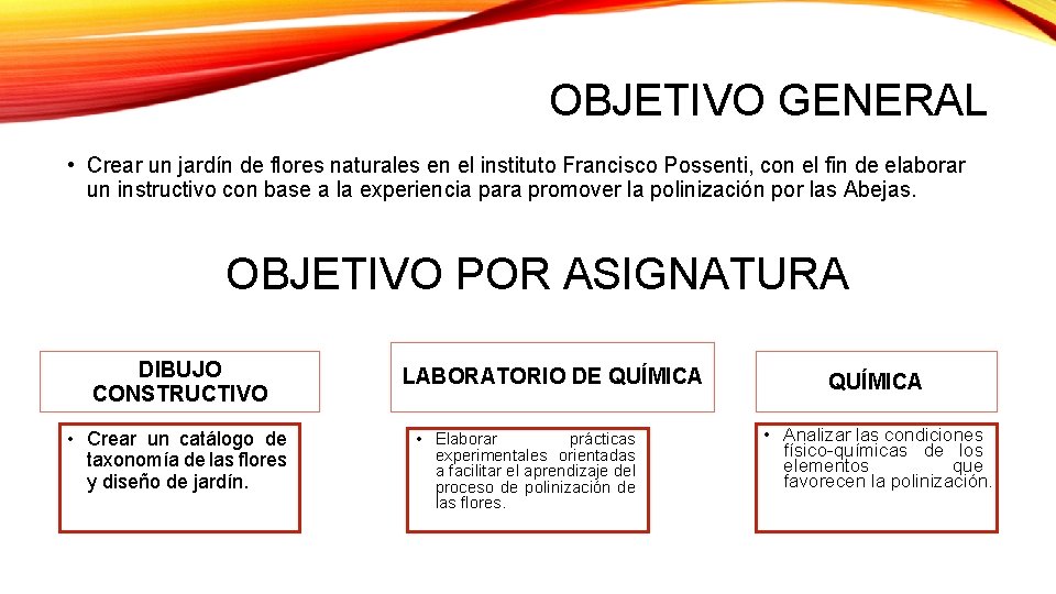 OBJETIVO GENERAL • Crear un jardín de flores naturales en el instituto Francisco Possenti,