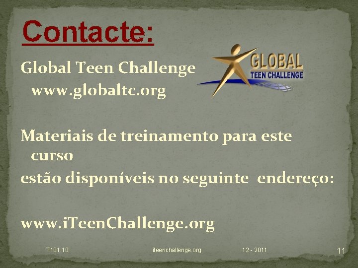 Contacte: Global Teen Challenge www. globaltc. org Materiais de treinamento para este curso estão