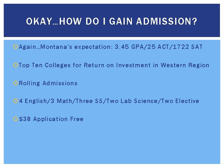 OKAY…HOW DO I GAIN ADMISSION? Again…Montana’s expectation: 3. 45 GPA/25 ACT/1722 SAT Top Ten