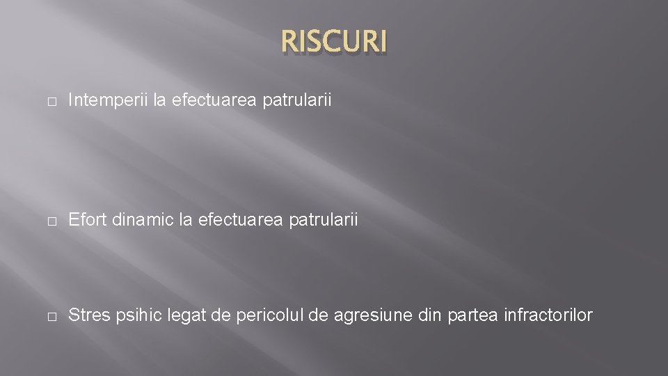 RISCURI � Intemperii la efectuarea patrularii � Efort dinamic la efectuarea patrularii � Stres