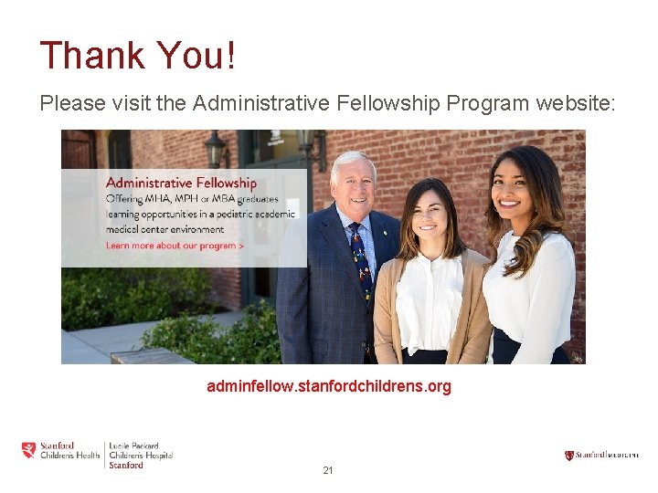 Thank You! Please visit the Administrative Fellowship Program website: adminfellow. stanfordchildrens. org 21 