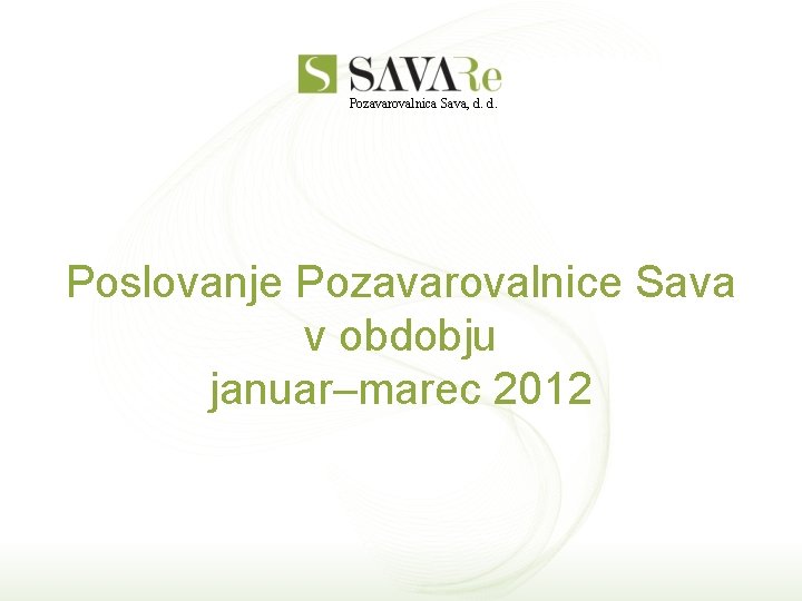 Pozavarovalnica Sava, d. d. Poslovanje Pozavarovalnice Sava v obdobju januar–marec 2012 
