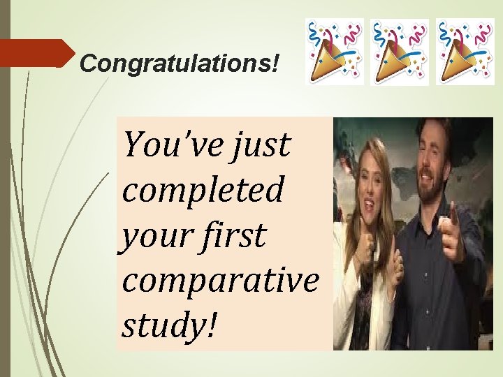 Congratulations! You’ve just completed your first comparative study! 