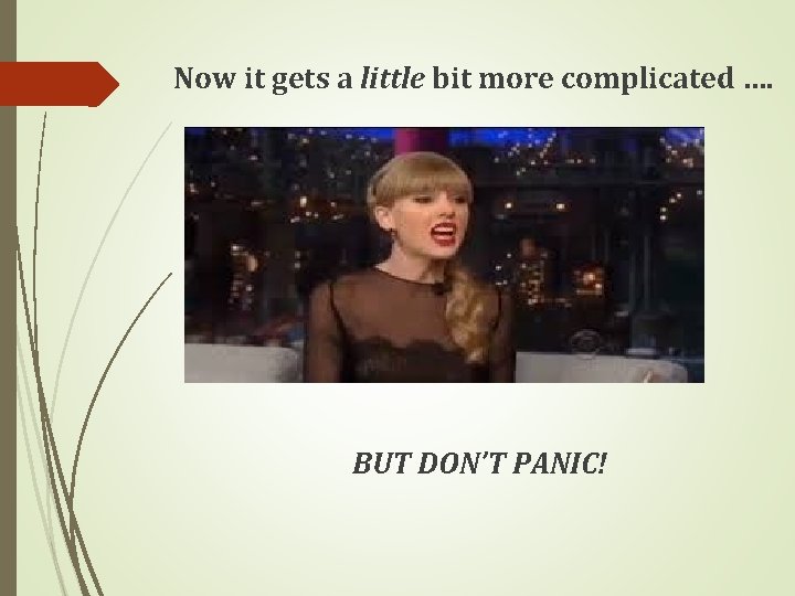 Now it gets a little bit more complicated …. BUT DON’T PANIC! 