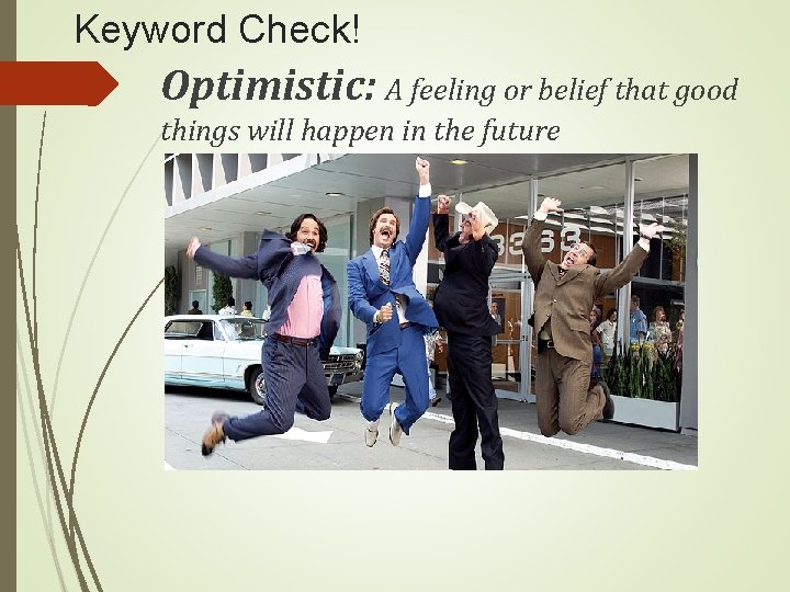 Keyword Check! Optimistic: A feeling or belief that good things will happen in the