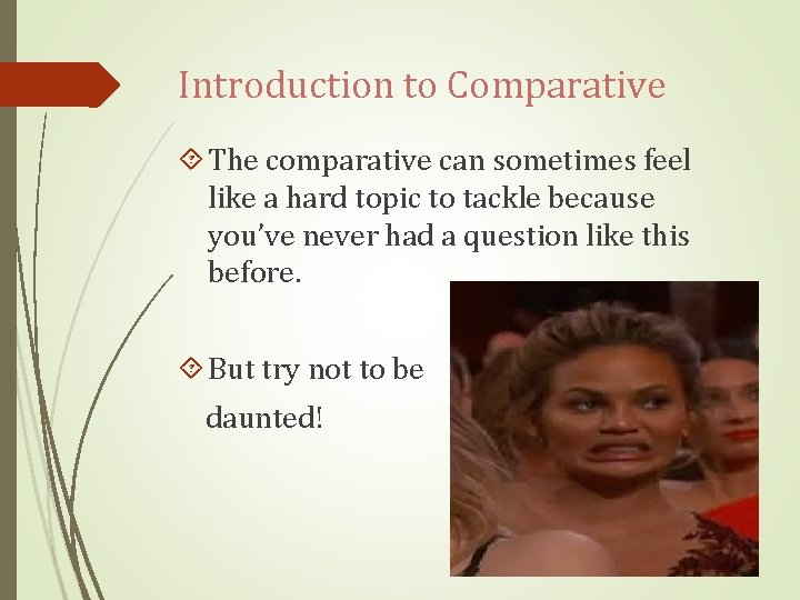 Introduction to Comparative The comparative can sometimes feel like a hard topic to tackle