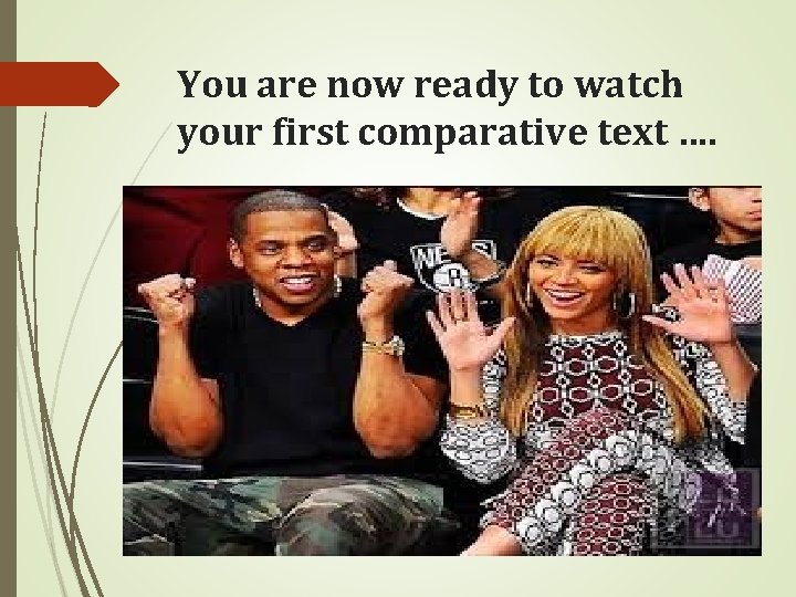 You are now ready to watch your first comparative text …. 