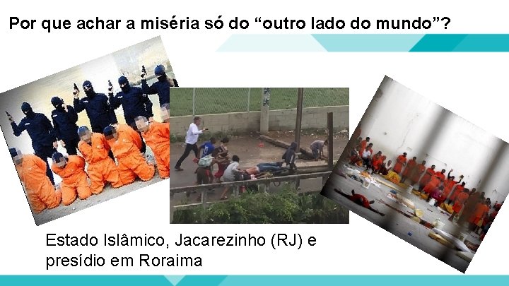 Por que achar a miséria só do “outro lado do mundo”? Estado Islâmico, Jacarezinho