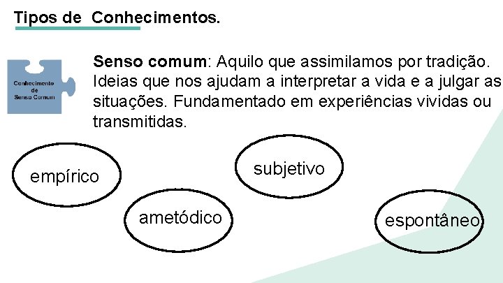 Tipos de Conhecimentos. Senso comum: Aquilo que assimilamos por tradição. Ideias que nos ajudam