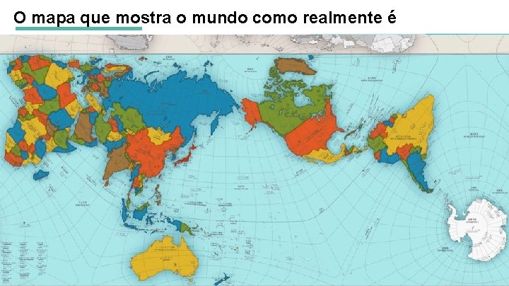 O mapa que mostra o mundo como realmente é 