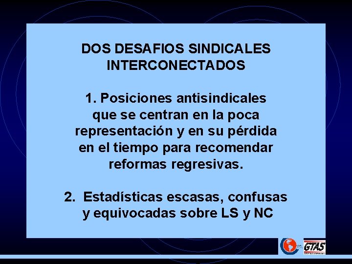 DOS DESAFIOS SINDICALES INTERCONECTADOS 1. Posiciones antisindicales que se centran en la poca representación