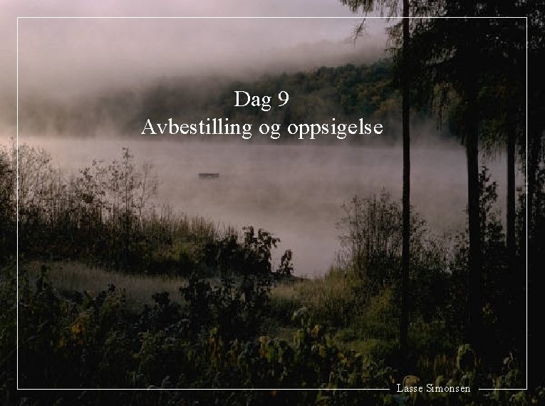 Dag 9 Avbestilling og oppsigelse Lasse Simonsen 