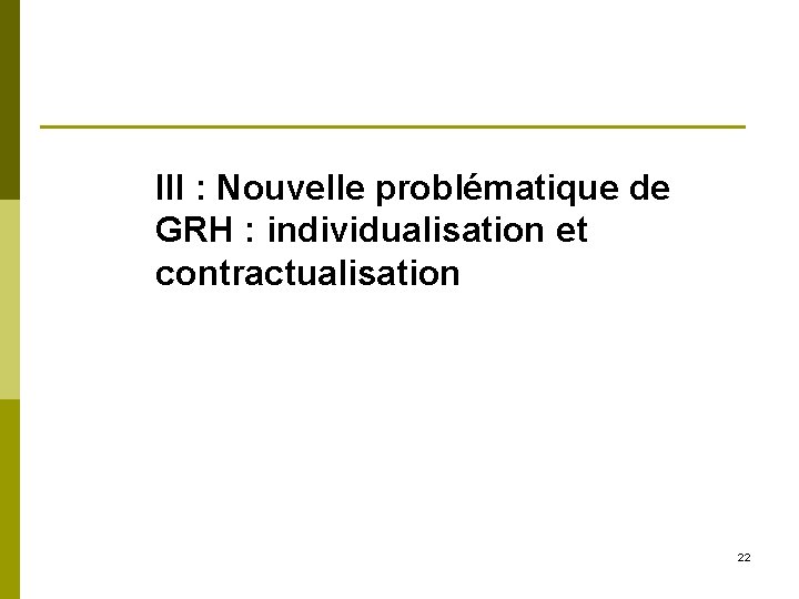 III : Nouvelle problématique de GRH : individualisation et contractualisation 22 