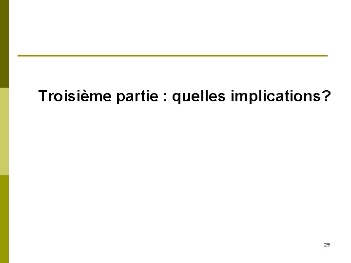 Troisième partie : quelles implications? 29 