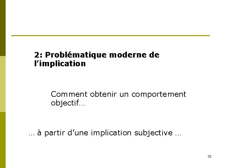 2: Problématique moderne de l’implication Comment obtenir un comportement objectif… … à partir d’une