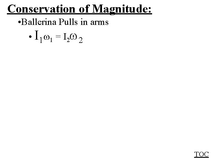 Conservation of Magnitude: • Ballerina Pulls in arms • I 1 1 = I