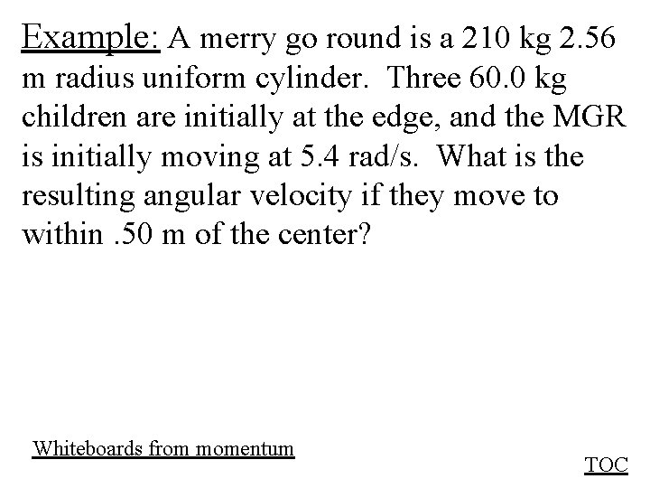 Example: A merry go round is a 210 kg 2. 56 m radius uniform