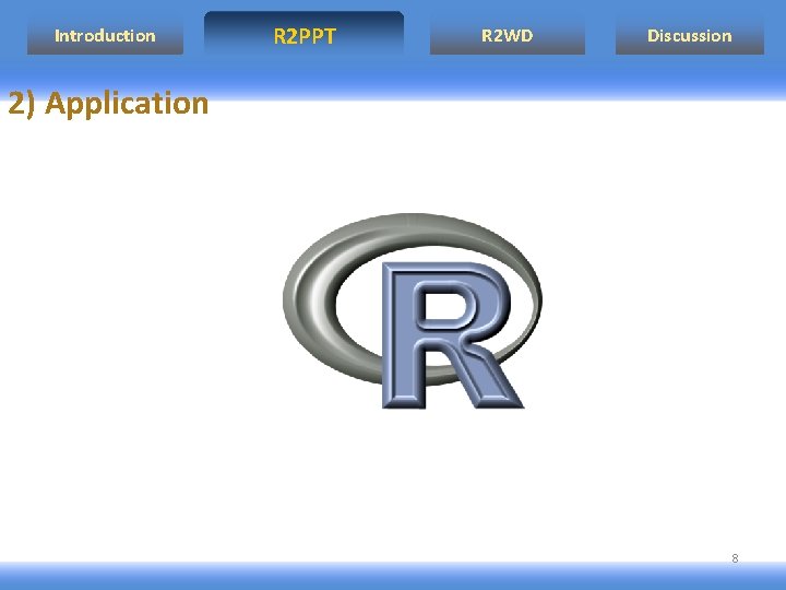 Introduction R 2 PPT R 2 WD Discussion 2) Application 8 