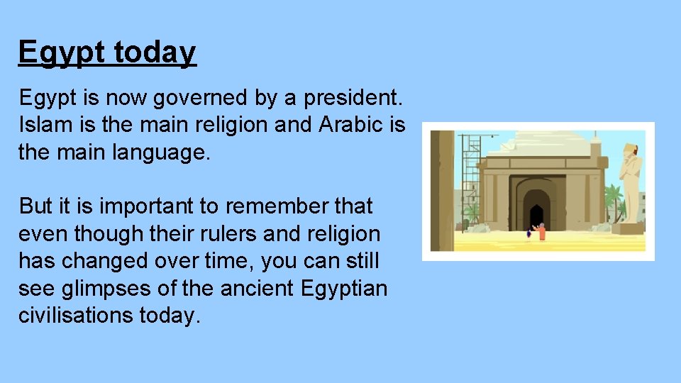 Egypt today Egypt is now governed by a president. Islam is the main religion