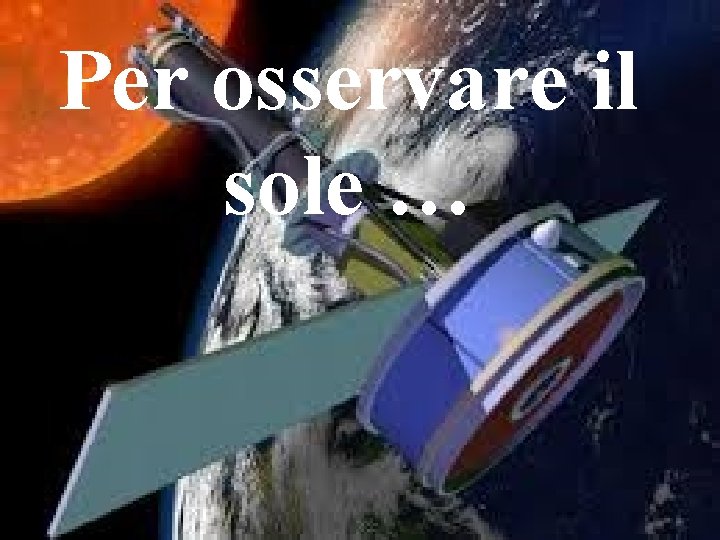 Per osservare il sole … 