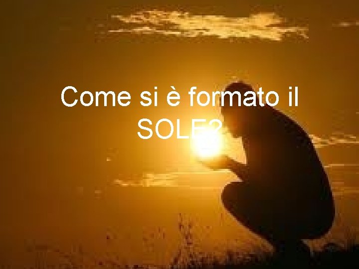 Come si è formato il SOLE? 