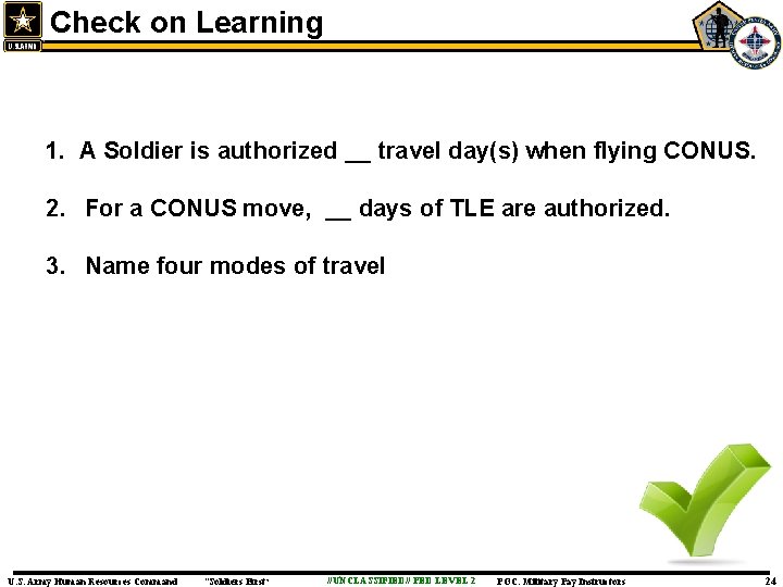 Check on Learning 1. A Soldier is authorized __ travel day(s) when flying CONUS. Check on Learning 1. A Soldier is authorized __ travel day(s) when flying CONUS.