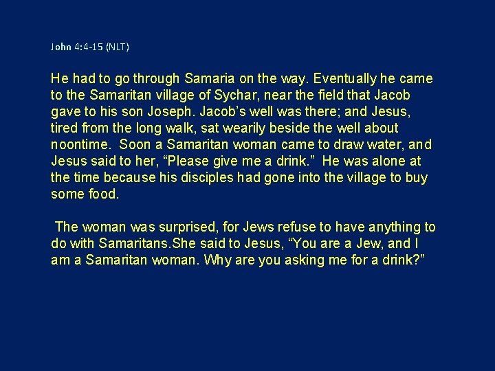 John 4: 4 -15 (NLT) He had to go through Samaria on the way.